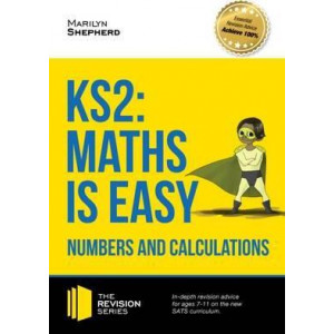 KS2: Maths is Easy - Numbers and Calculations. In-Depth Revision Advice for Ages 7-11 on the New Sats Curriculum. Achieve 100%