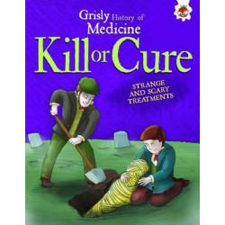 Kill or Cure - Strange and Scary Treatments