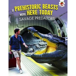 If Prehistoric Beasts Were Here Today: Savage Predators