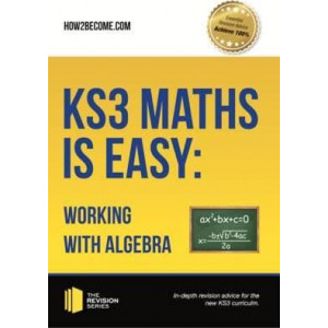 KS3 Maths is Easy: Working with Algebra. Complete Guidance for the New KS3 Curriculum