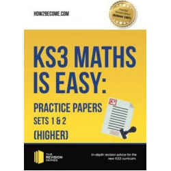 KS3 Maths is Easy: Practice Papers Sets 1& 2 (Higher). Complete Guidance for the New KS3 Curriculum