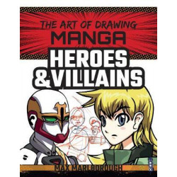 The Art of Drawing Manga: Heroes & Villains