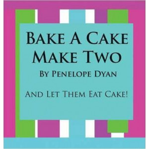 Bake A Cake, Make Two---And Let Them Eat Cake