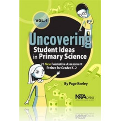 Uncovering Student Ideas in Primary Science: Uncovering Student Ideas in Primary Science, Volume 1 25 New Formative Assessment Probes for Grades K-2 Volume 1