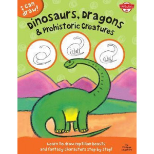 I Can Draw Dinosaurs, Dragons & Prehistoric Creatures