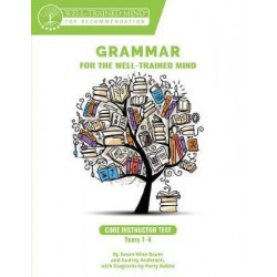 Grammar for the Well-Trained Mind: Core Instructor Text, Years 1-4
