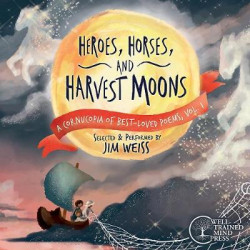 Heroes, Horses, and Harvest Moons - A Cornucopia of Best-Loved Poems