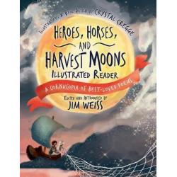 Heroes, Horses, and Harvest Moons Illustrated Re - A Cornucopia of Best-Loved Poems