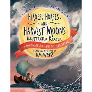 Heroes, Horses, and Harvest Moons Illustrated Re - A Cornucopia of Best-Loved Poems