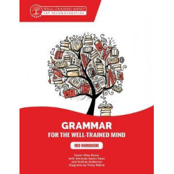 Grammar for the Well-Trained Mind: Red Workbook - A Complete Course for Young Writers, Aspiring Rhetoricians, and Anyone Else Who Needs to Underst