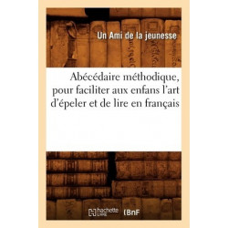 Abecedaire Methodique, Pour Faciliter Aux Enfans l'Art d'Epeler Et de Lire En Francais