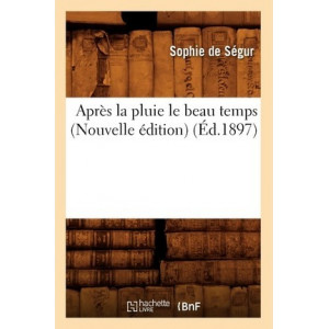 Aprï¿½s La Pluie Le Beau Temps (Nouvelle ï¿½dition) (ï¿½d.1897)