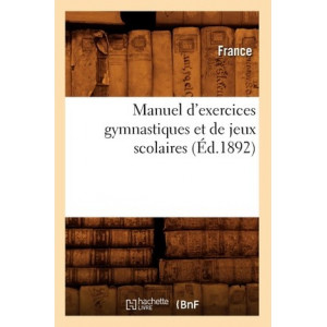 Manuel d'Exercices Gymnastiques Et de Jeux Scolaires (Ed.1892)