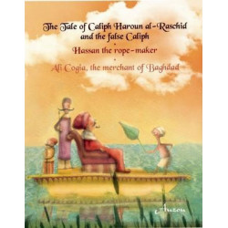 The Tale of Caliph Haroun Al-Rashid and the False Caliph/Hassan the Rope-Maker/Ali Cogia, the Merchant of Baghdad