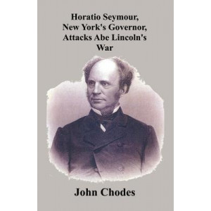 Horatio Seymour, New York's Governor, Attacks Abe Lincoln's War