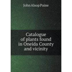 Catalogue of plants found in Oneida County and vicinity