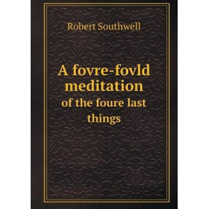 A Fovre-fovld Meditation of the Foure Last Things