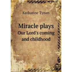 Miracle plays Our Lord's coming and childhood