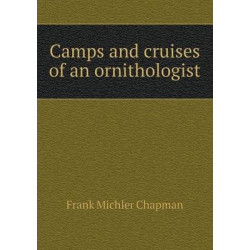 Camps and cruises of an ornithologist
