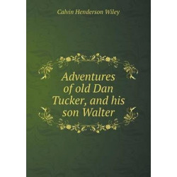 Adventures of old Dan Tucker, and his son Walter