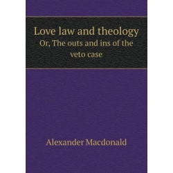 Love law and theology Or, The outs and ins of the veto case