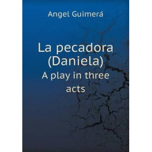 La pecadora (Daniela) A play in three acts