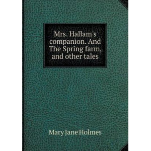Mrs. Hallam's companion. And The Spring farm, and other tales