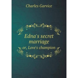 Edna's secret marriage or, Love's champion