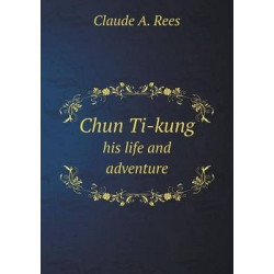 Chun Ti-kung his life and adventure