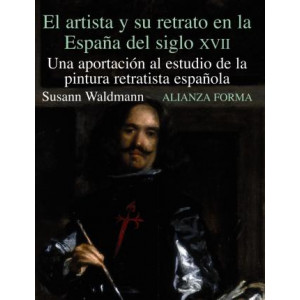 El artista y su retrato en la Espana del siglo XVII/ The Artist and His Portrait in the Spain of XVII Century