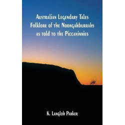 Australian Legendary Tales Folklore of the Noongahburrahs as Told to the Piccaninnies